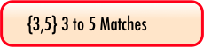 {3,5} 3 to 5 Matches
